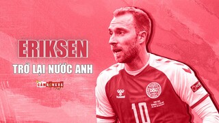 CHRISTIAN ERIKSEN trở lại NƯỚC ANH | Hãy đi lên từ NỖI ÁM ẢNH “TỬ THẦN”