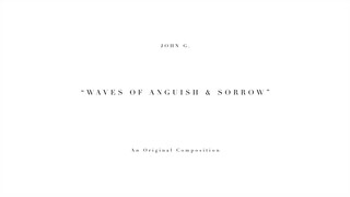 JOHN G. - Waves Of Anguish & Sorrow (An Original Composition)