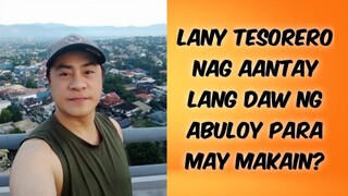 LANY TESORERO NAG AANTAY LANG DAW NG ABULOY PARA MAY KAININ?