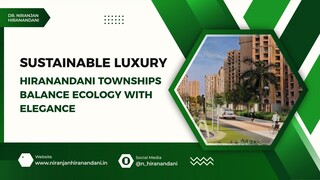 Sustainable Luxury How Hiranandani Townships Balance Ecology with Elegance