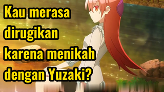 Kau merasa dirugikan karena menikah dengan Yuzaki?