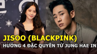 Jisoo (BLACKPINK) hưởng 4 đặc quyền từ Jung Hae In: Anh nhà ngọt thế, bõ công chị lột đồ giải cứu
