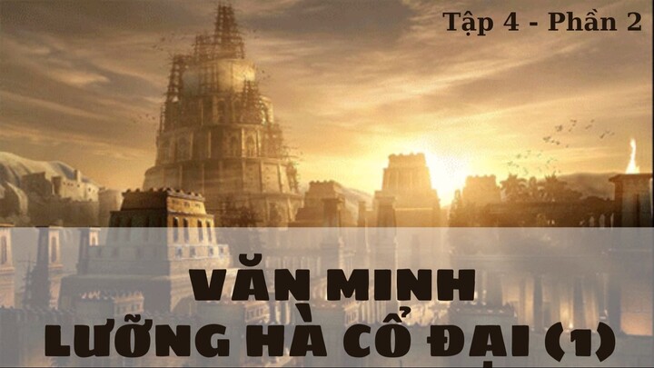 [Lịch Sử Thế Giới] Nền văn minh Lưỡng Hà cổ đại (Tập 4 - Phần 2)