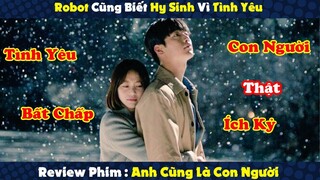 Review Phim : Tình yêu Bất Chấp Của Chàng Robot Biết Hy Sinh Vì Tình Yêu | Anh Cũng Là Con Người P3
