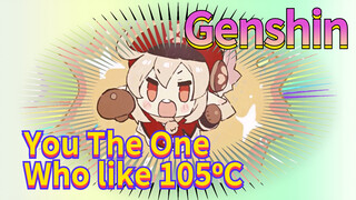 You The One Who like 105ºC