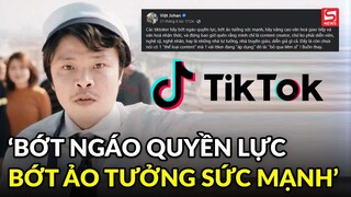 Việt Johan lên tiếng về các TikToker hiện nay: Bớt ngáo quyền lực và ảo tưởng?