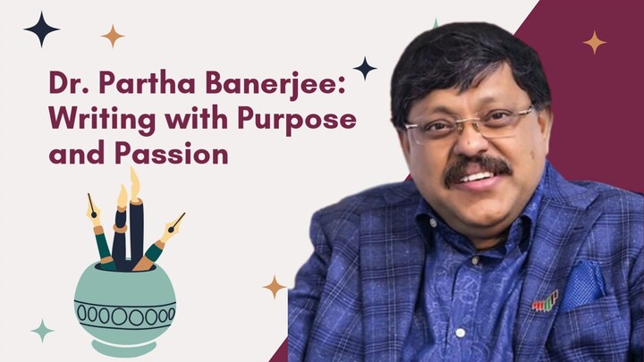 Dr. Partha Banerjee Writing with Purpose and Passion
