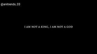 I am not a King I am not A God I Am........