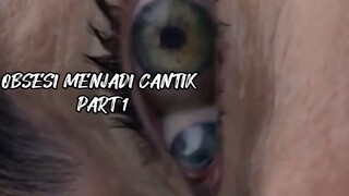 OBSESI MENJADI CANTIK PART 1