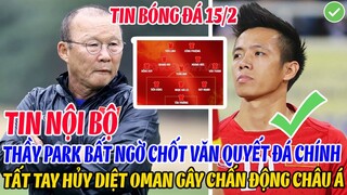 TIN NỘI BỘ: THẦY PARK BẤT NGỜ CHỐT VĂN QUYẾT ĐÁ CHÍNH, TẤT TAY HỦY DIỆT OMAN GÂY CHẤN ĐỘNG CHÂU Á