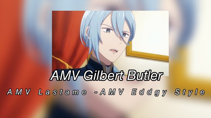 AMV Gilbert Butler- AMV Lastame- AMV Eddgy Style