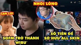 Update LMHT: SofM trở thành "wibu" khiến bạn gái cạn lời, Số tiền để sở hữu All Skin, Nhói lòng Bin