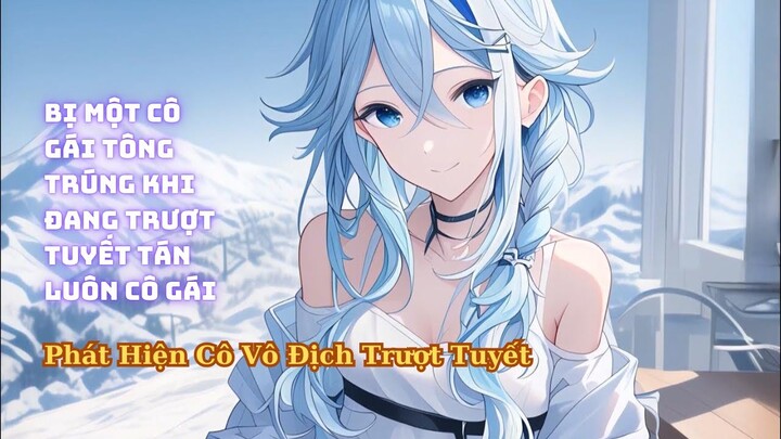 FULL Đang Trượt Tuyết Bị 1 Cô Gái Tông Trúng Thế Là Có Luôn Vợ Phát Hiện Vợ Vô Địch Giải Trượt Tuyết