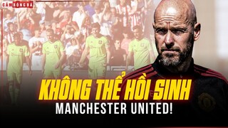 Ten Hag KHÔNG THỂ HỒI SINH M.U: Hãy để ông dần trục vớt CON TÀU ĐẮM!