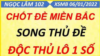 CHỐT BẠCH THỦ ĐỀ 1 SỐ NGÀY 06/01/2022, SOI CẦU XSMB, CẦU ĐỀ ÍT SỐ, CAO THỦ CHỐT SỐ, NGỌC LÂM 102