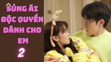 SỦNG ÁI ĐỘC QUYỀN DÀNH CHO EM --tập 2--