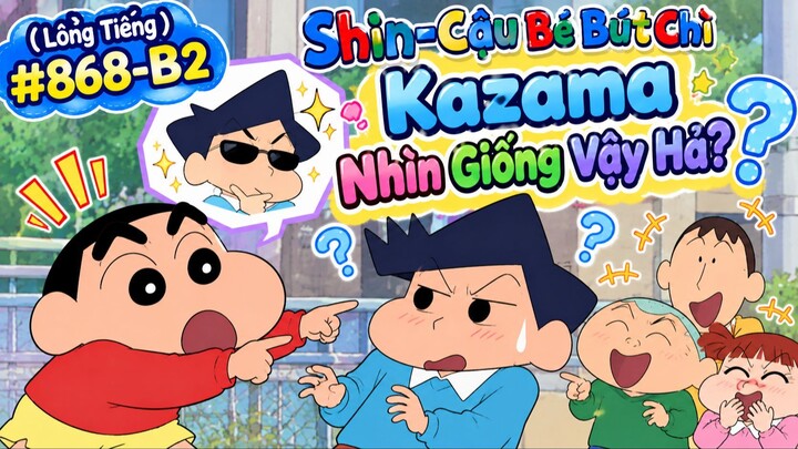 (Lồng Tiếng) 🎬 SHIN – CẬU BÉ BÚT CHÌ | TẬP 868-B2  🤣 KAZAMA NHÌN GIỐNG VẬY HẢ? 😂✨