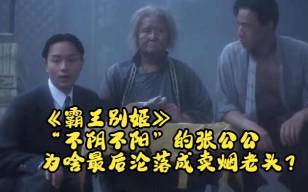 《霸王别姬》：“不阴不阳”的张公公，为啥最后沦落成卖烟老头？