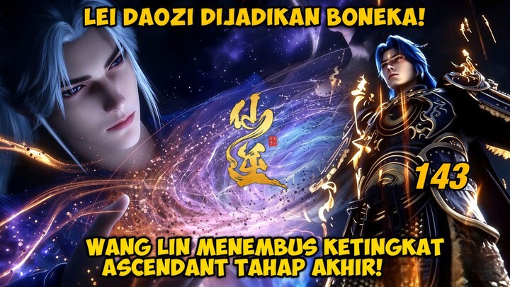 Xian Ni 143: Wang Lin Tembus Ascendant Tahap Akhir dan Ubah Lei Daozi Jadi Boneka! | SPOILER!
