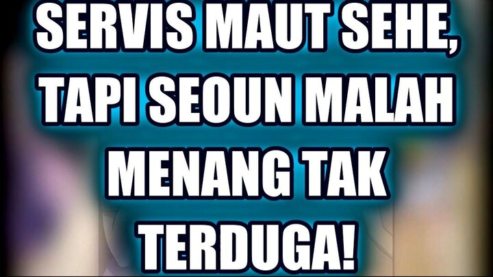 ⚡ SERVIS MAUT SEHE, TAPI SEOUN MALAH MENANG TAK TERDUGA!