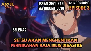 SETSU AKAN MENGHENTIKAN PERNIKAHAN RAJA IBLIS DESASTRE, ALUR CERITA SHOUKAN WA NIDOME DESU EPISODE 3