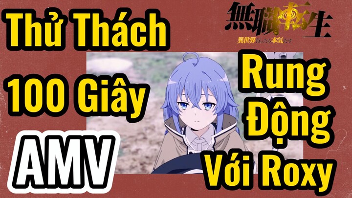 [Thất Nghiệp Chuyển Sinh] AMV | Thử Thách 100 Giây Rung Động Với Roxy