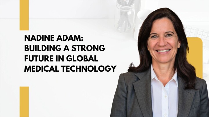 Nadine Adam Building a Strong Future in Global Medical Technology