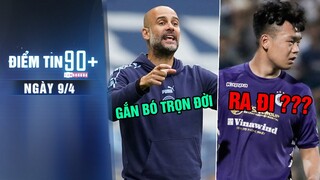 Điểm tin 90+ ngày 9/4 | Pep Guardiola muốn ở lại Man City mãi mãi; Thành Chung có thể rời Hà Nội FC