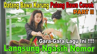 PART II || Datang Bawa Karung Pulang Bawa Cewek, Gara-Gara Lagu Ini Langsung Ngasih Nomor