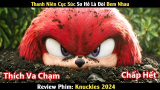 Review Phim: Thanh Niên Thích Va Chạm Không Ngán Bố Con Đứa Nào | Knuckles 2024 | Linh San Review