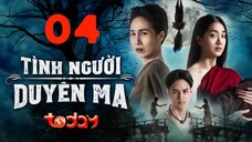 Tình Người Duyên Ma - Tập 04 | Lồng Tiếng TodayTV