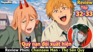 Review Thợ Săn Quỷ - Chainsaw Man Tập 32 + 33 | Quỷ Nạn Đói Xuất Hiện - Denji Được Asa Theo Đuổi