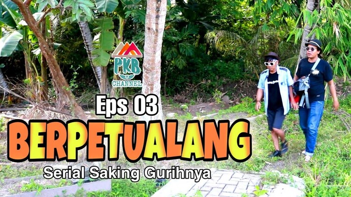 Eps 03 (film komedi) "BERPETUALANG" Serial Saking Gurihnya