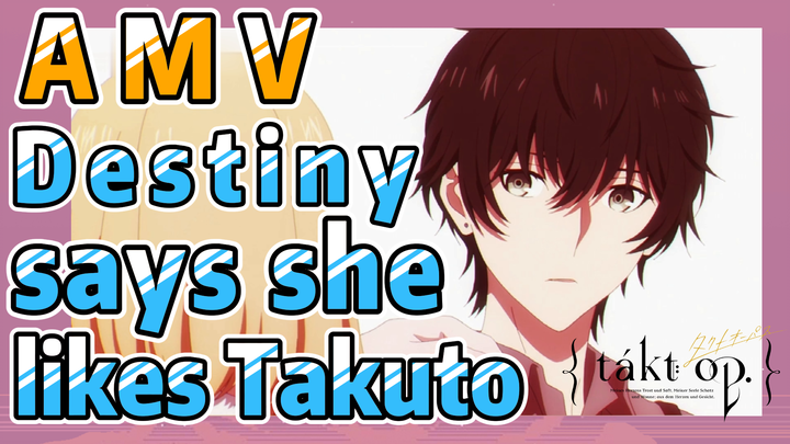 [Takt Op. Destiny]  AMV | Destiny says she likes Takuto