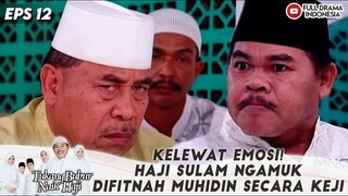 KELEWAT EMOSI! HAJI SULAM NGAMUK DIFITNAH MUHIDIN SECARA KEJI - TBNH EPS 12