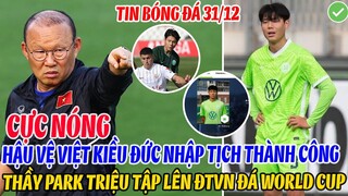CỰC NÓNG: HẬU VỆ VIỆT KIỀU ĐỨC NHẬP TỊCH THÀNH CÔNG, THẦY PARK TRIỆU TẬP LÊN ĐTVN ĐÁ WORLD CUP