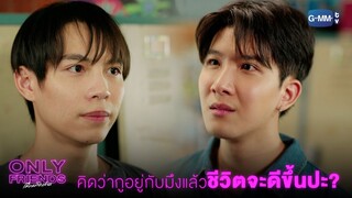 คิดว่ากูอยู่กับมึงแล้วชีวิตจะดีขึ้นไหม? | Only Friends เพื่อนต้องห้าม