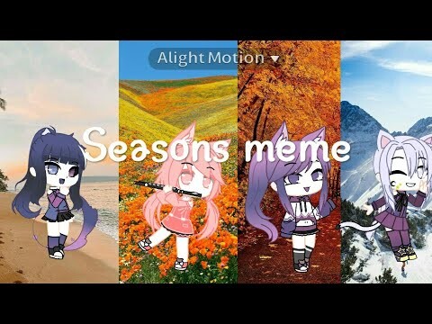 S E A S O N S - M E M E (GACHA club meme)