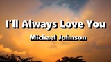 I'll Always Love You - Michael Johnson ( Lyrics )