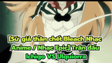 [Sứ giả thần chết Bleach Nhạc Anime / Nhạc Epic] Trận đấu Ichigo VS Ulquiorra