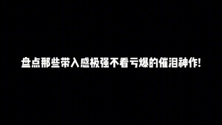 盘点不看亏爆的催泪神作!代入感极强!让人泪目！