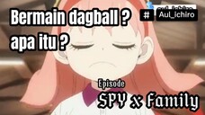 dagball permainan aneh kah ? |eps SPY x Family