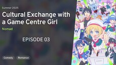 Game Center Shoujo to Ibunka Kouryuu EP 03