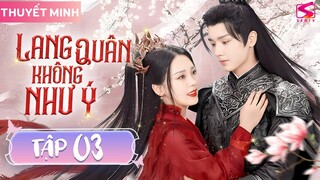 LANG QUÂN KHÔNG NHƯ Ý - Tập 03 [Thuyết Minh] | Phim Cổ Trang Ngôn Tình Trung Quốc Hay 2024