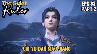 Chi Yu dan Mao Jiang - Part 2 | The Great Ruler Episode 83