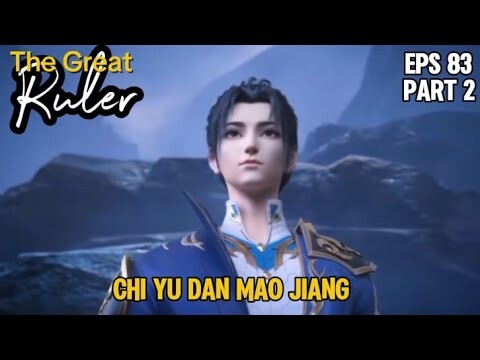 Chi Yu dan Mao Jiang - Part 2 | The Great Ruler Episode 83