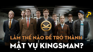 KINGSMAN - Những Điều Cần Biết Về Tổ Chức Bí Mật - LÀM THẾ NÀO ĐỂ TRỞ THÀNH MẬT VỤ KINGSMAN?