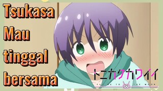 Tsukasa Mau tinggal bersama