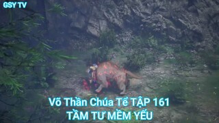 Võ Thần Chúa Tể TẬP 161-TẦM TƯ MỀM YẾU