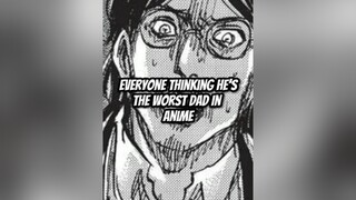 Worst Dads In Anime grisha kingfritz anime aot edit fyp viral trending AttackOnTitan foryou aotedit
